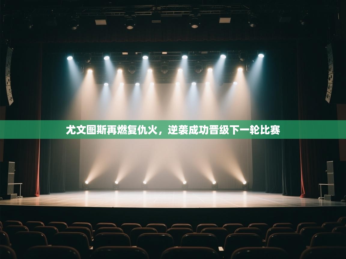 尤文图斯再燃复仇火，逆袭成功晋级下一轮比赛  第2张