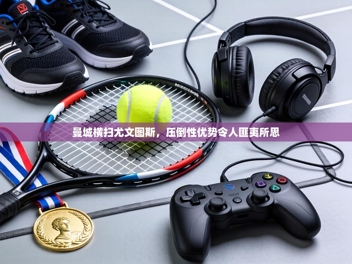 曼城横扫尤文图斯,压倒性优势令人匪夷所思